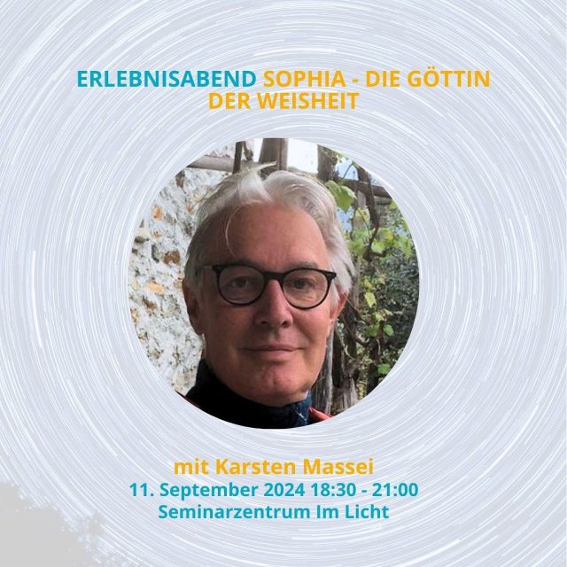 Morgen findet dieses tolle Event bei uns statt! Komm vorbei!
11. September 2024 18:30 - 21:00
Sophia, die Göttin der Weisheit mit Karsten Massei

An diesem Abend wollen wir uns mit der Sophia-Wesenheit vertraut machen. Mediationen werden vorgestellt und können praktiziert werden, die zu eigenen Erfahrungen mit Sophia führen können. Einleitung ins Thema, individuelle Meditationen und gemeinsamer Austausch sind Elemente dieses Abendkurses.
Anlass dieses Abends ist das Erscheinen des Buches: Weisheitsgöttin Sophia von Karsten Massei.

Über Karsten Massei
(Wesensforscher, Autor)
Nach der Schule begann er zunächst, Politologie zu studieren, entschied sich dann jedoch für eine Ausbildung zum Heilpädagogen in der Schweiz und arbeitet seitdem in der Rafaelschule, einer heilpädagogischen Tagesschule, in Zürich. Darüber hinaus gibt Massei Kurse und Seminare zur Praxis der übersinnlichen Wahrnehmung. Seine Aufmerksamkeit gilt den zahlreichen und vielfältigen sichtbaren und unsichtbaren Wesen in der Erde. Die Zusammenarbeit mit den Wesen der elementaren Welt ist ihm ein besonders Anliegen. Ebenso interessieren ihn pädagogische Fragen und alle Themen, die zur Entwicklung des inneren Menschen gehören. Der Autor lebt in Zürich. www.karstenmassei.ch

#karstenmassei #göttinsophia 
#imlichtbuchhandlung #buchhandlungimlicht #imlichtseminarzentrum #lichtherzausrichtung #herzintelligenz #lichtherz #zeitalterdeslichts #neuezeit #neuewelt #lichtzeitalter #bewusstseinswandel #buecherliebe #hierundjetzt #achtsamkeit #bewusstsein #spiritualität #lebenimjetzt #innereverbundenheit #lichtessenz #achtsamkeitimalltag #persönlichkeitsentwicklung #verbundenheit #seelenplan #Zürich #zürichseefeld